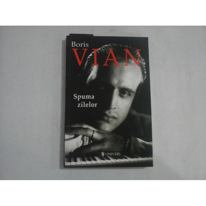 Spuma zilelor (roman) - BORIS VIAN - editura Univers, 2011 Spuma zilelor (roman) - BORIS VIAN - editura Univers, 2011